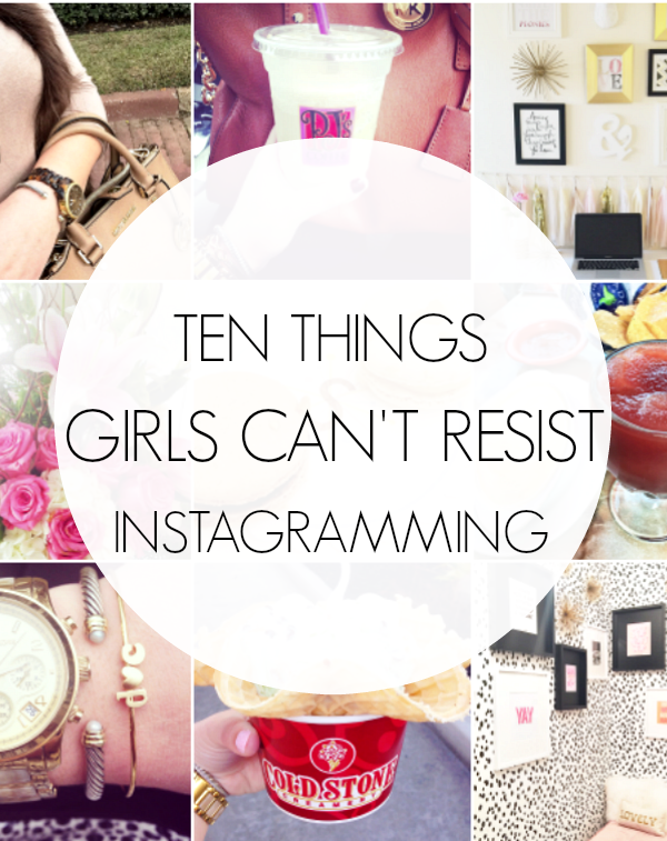 Ten Things Girls Can’t Resist Instagramming