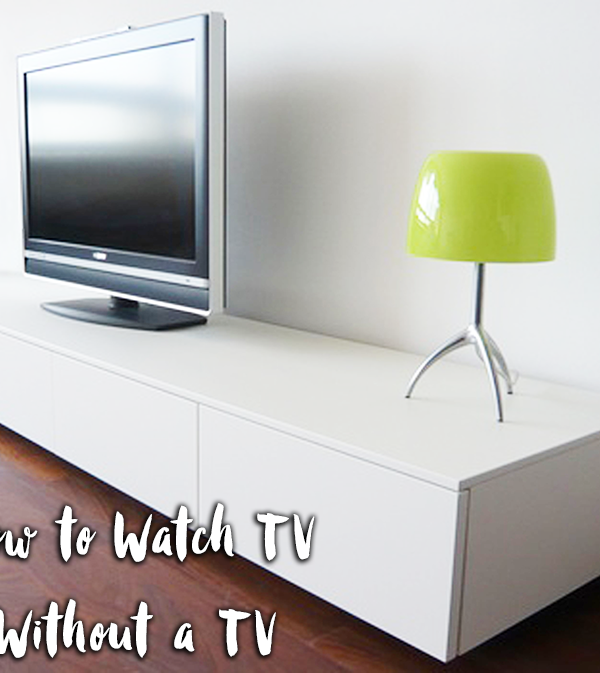 How to Watch TV without a TV or Cable