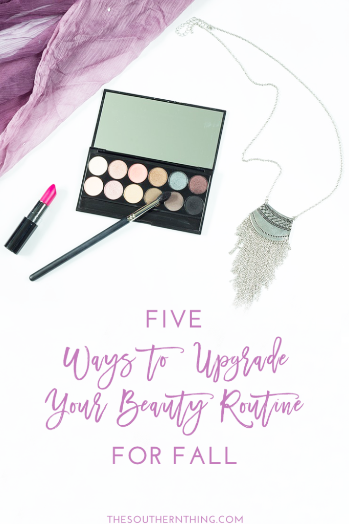 5 Ways to Upgrade Your Beauty Routine for Fall • The Southern Thing
